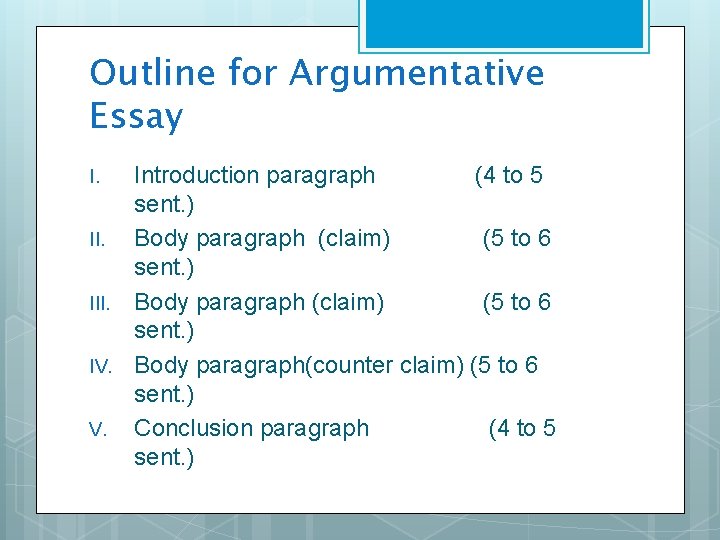 Outline for Argumentative Essay I. III. IV. V. Introduction paragraph (4 to 5 sent.