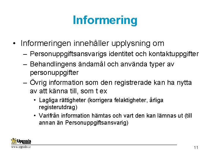 Informering • Informeringen innehåller upplysning om – Personuppgiftsansvarigs identitet och kontaktuppgifter – Behandlingens ändamål