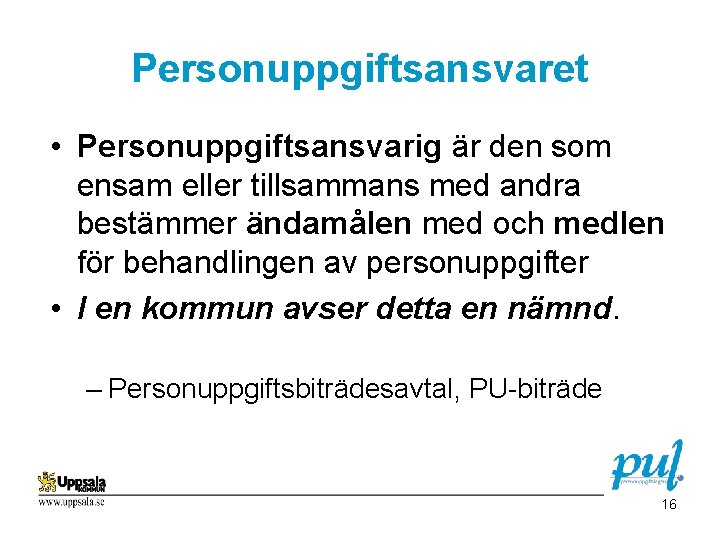 Personuppgiftsansvaret • Personuppgiftsansvarig är den som ensam eller tillsammans med andra bestämmer ändamålen med