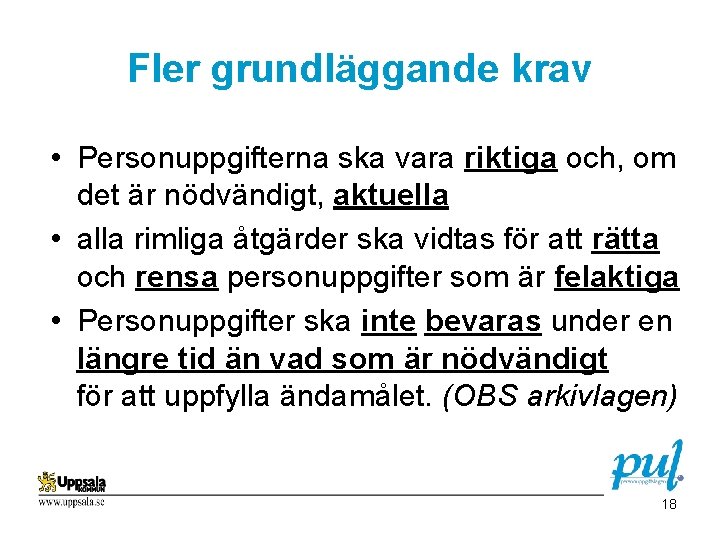 Fler grundläggande krav • Personuppgifterna ska vara riktiga och, om det är nödvändigt, aktuella