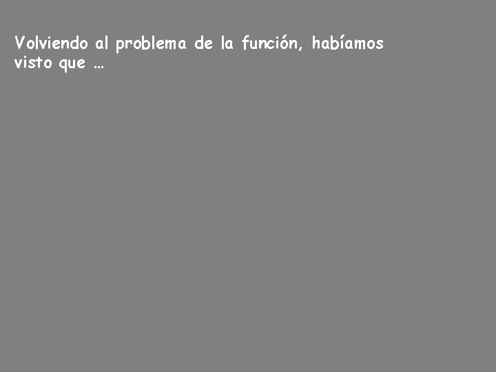 Volviendo al problema de la función, habíamos visto que … 