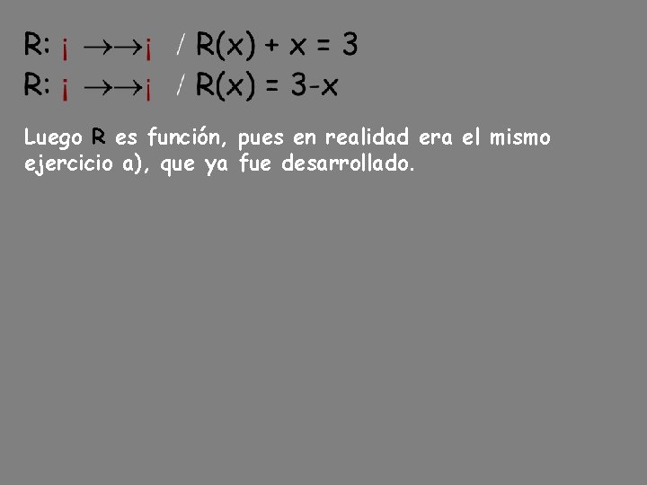 Luego R es función, pues en realidad era el mismo ejercicio a), que ya