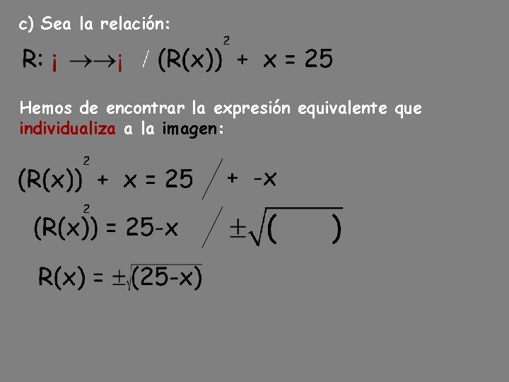 c) Sea la relación: Hemos de encontrar la expresión equivalente que individualiza a la c) Sea la relación: Hemos de encontrar la expresión equivalente que individualiza a la