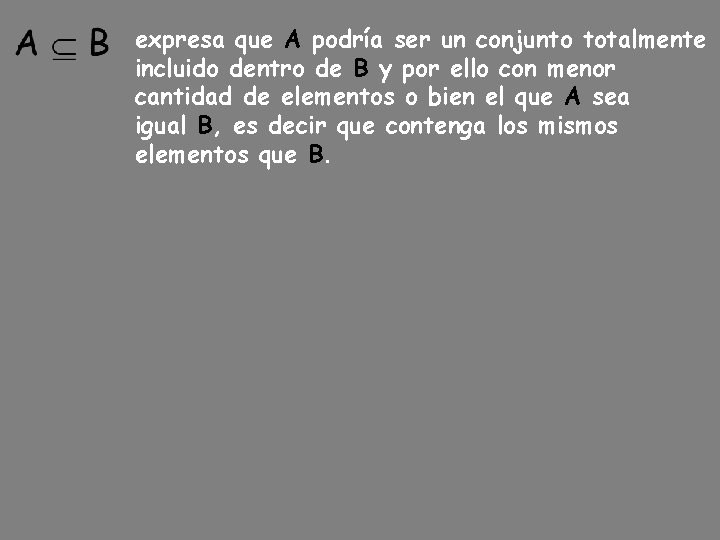 expresa que A podría ser un conjunto totalmente incluido dentro de B y por