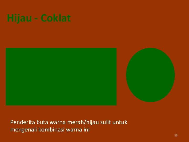 Hijau - Coklat Penderita buta warna merah/hijau sulit untuk mengenali kombinasi warna ini 39