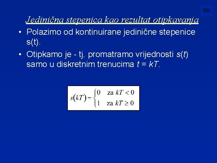 Jedinična stepenica kao rezultat otipkavanja • Polazimo od kontinuirane jedinične stepenice s(t). • Otipkamo