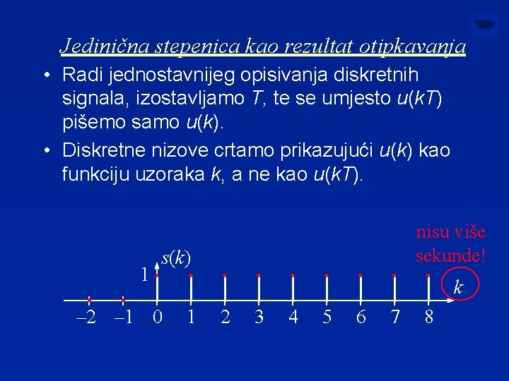 Jedinična stepenica kao rezultat otipkavanja • Radi jednostavnijeg opisivanja diskretnih signala, izostavljamo T, te