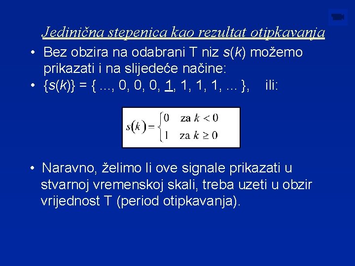 Jedinična stepenica kao rezultat otipkavanja • Bez obzira na odabrani T niz s(k) možemo