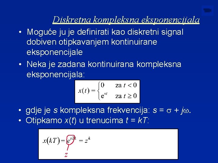 Diskretna kompleksna eksponencijala • Moguće ju je definirati kao diskretni signal dobiven otipkavanjem kontinuirane