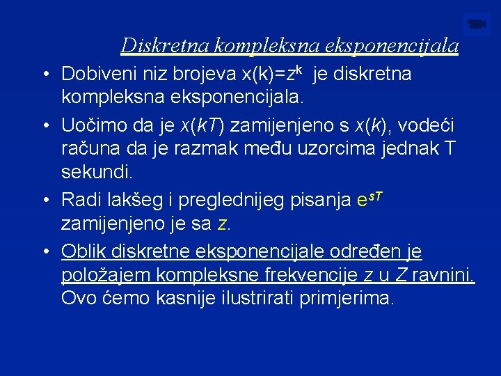 Diskretna kompleksna eksponencijala • Dobiveni niz brojeva x(k)=zk je diskretna kompleksna eksponencijala. • Uočimo