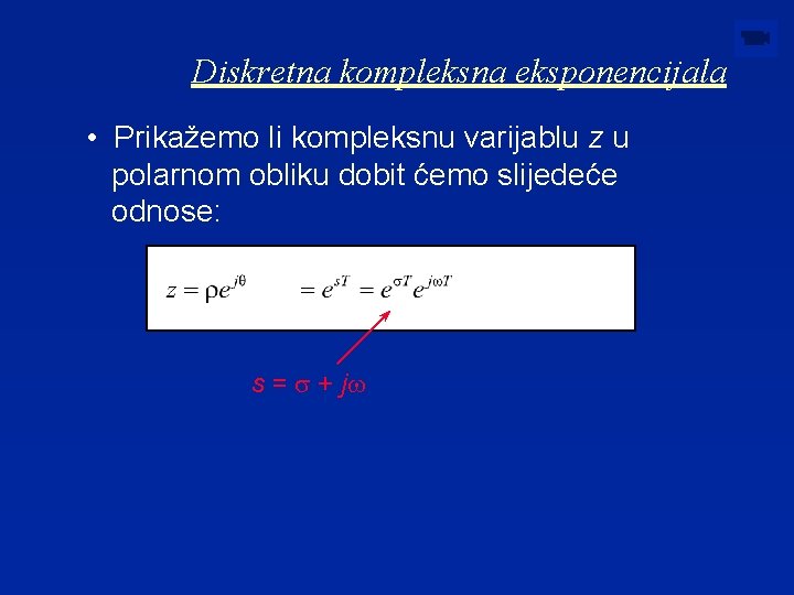 Diskretna kompleksna eksponencijala • Prikažemo li kompleksnu varijablu z u polarnom obliku dobit ćemo