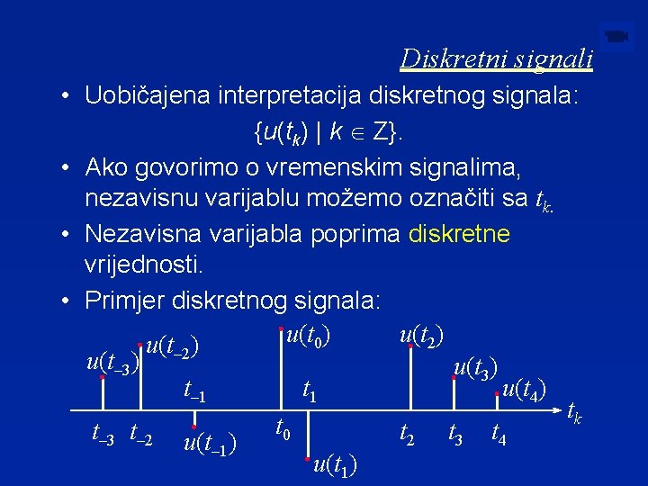 Diskretni signali • Uobičajena interpretacija diskretnog signala: {u(tk) | k Î Z}. • Ako