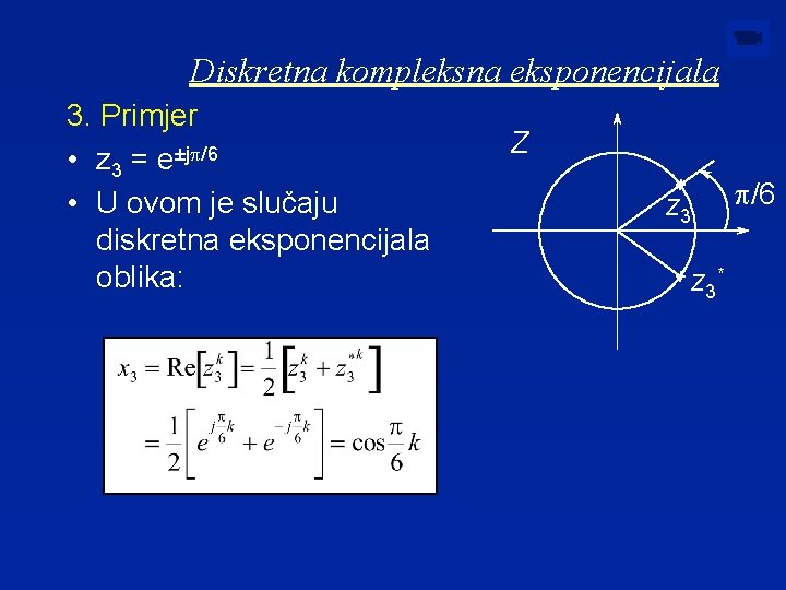 Diskretna kompleksna eksponencijala 3. Primjer • z 3 = e±jp/6 • U ovom je