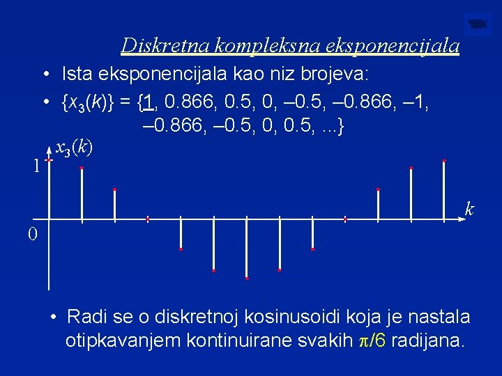 Diskretna kompleksna eksponencijala 1 • Ista eksponencijala kao niz brojeva: • {x 3(k)} =