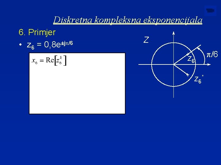 Diskretna kompleksna eksponencijala 6. Primjer • z 6 = 0, 8 e±jp/6 Z z