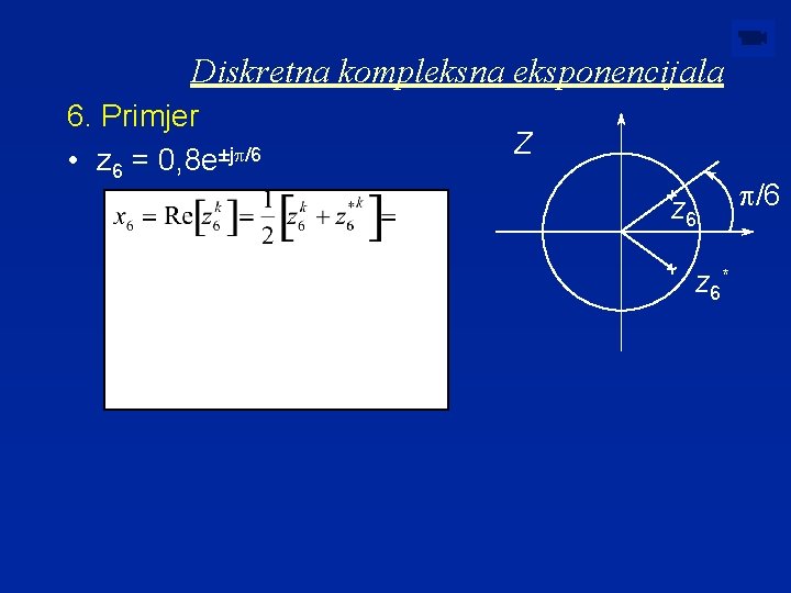 Diskretna kompleksna eksponencijala 6. Primjer • z 6 = 0, 8 e±jp/6 Z z