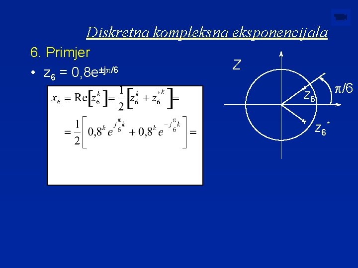 Diskretna kompleksna eksponencijala 6. Primjer • z 6 = 0, 8 e±jp/6 Z z