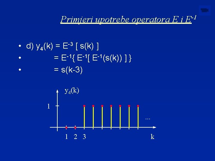Primjeri upotrebe operatora E i E-1 • d) y 4(k) = E-3 [ s(k)
