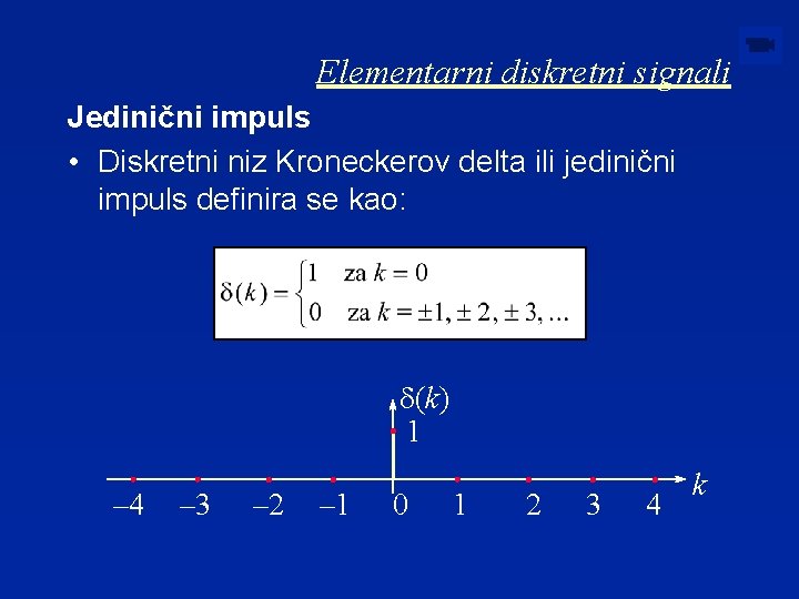 Elementarni diskretni signali Jedinični impuls • Diskretni niz Kroneckerov delta ili jedinični impuls definira