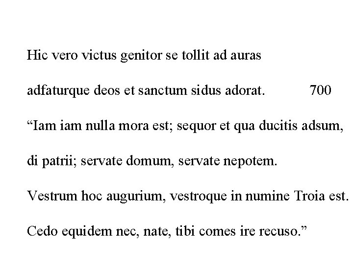 Hic vero victus genitor se tollit ad auras adfaturque deos et sanctum sidus adorat.