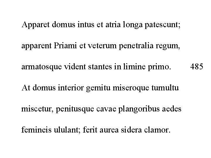 Apparet domus intus et atria longa patescunt; apparent Priami et veterum penetralia regum, armatosque