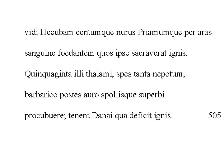 vidi Hecubam centumque nurus Priamumque per aras sanguine foedantem quos ipse sacraverat ignis. Quinquaginta