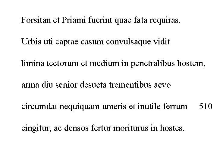 Forsitan et Priami fuerint quae fata requiras. Urbis uti captae casum convulsaque vidit limina