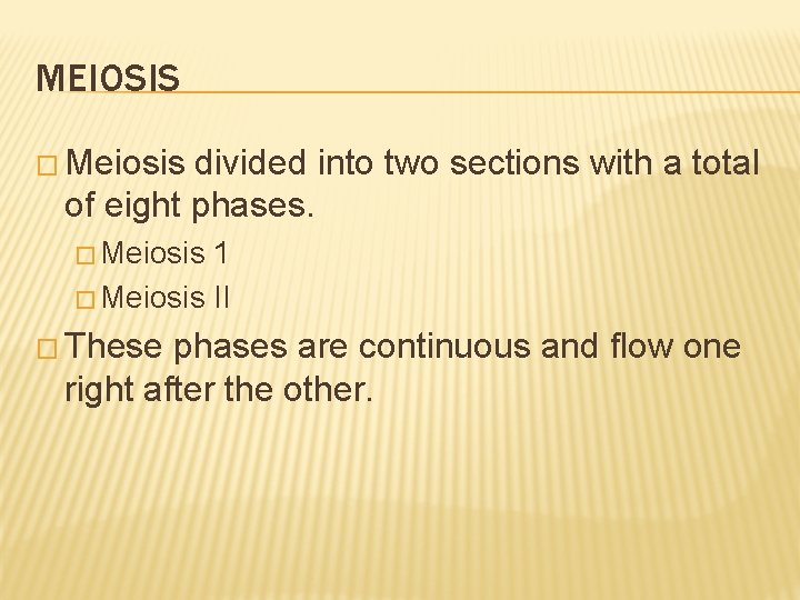 MEIOSIS � Meiosis divided into two sections with a total of eight phases. �
