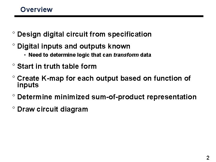 Overview ° Design digital circuit from specification ° Digital inputs and outputs known •