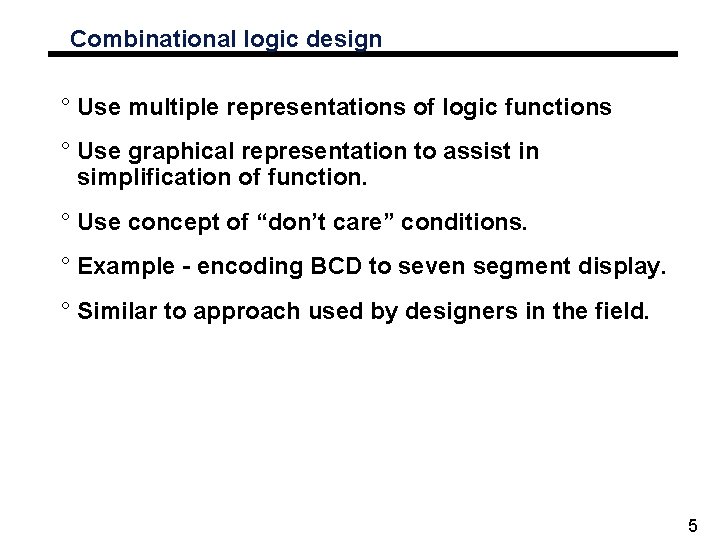 Combinational logic design ° Use multiple representations of logic functions ° Use graphical representation