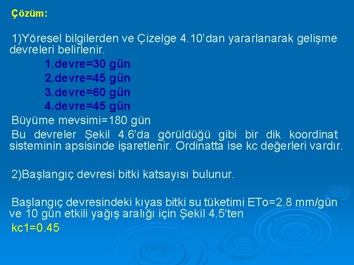 Çözüm: 1)Yöresel bilgilerden ve Çizelge 4. 10’dan yararlanarak gelişme devreleri belirlenir. 1. devre=30 gün