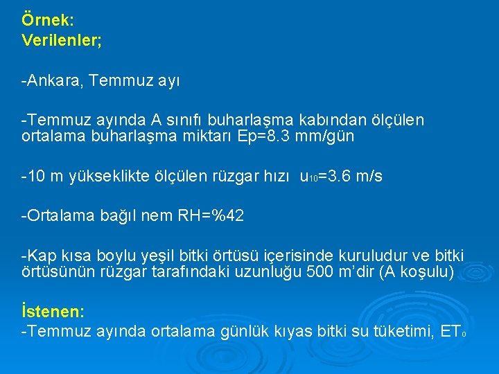 Örnek: Verilenler; -Ankara, Temmuz ayı -Temmuz ayında A sınıfı buharlaşma kabından ölçülen ortalama buharlaşma