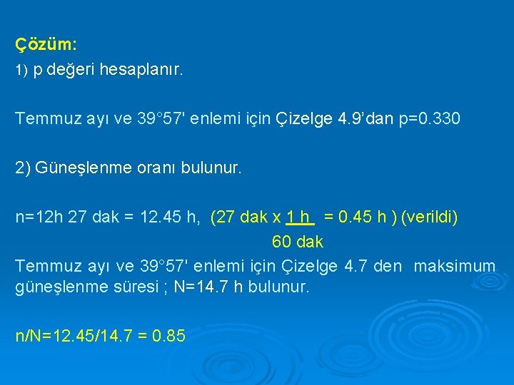 Çözüm: 1) p değeri hesaplanır. Temmuz ayı ve 39° 57' enlemi için Çizelge 4.