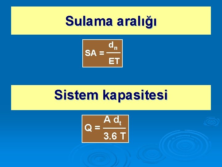 Sulama aralığı SA = dn ET Sistem kapasitesi Q= A dt 3. 6 T