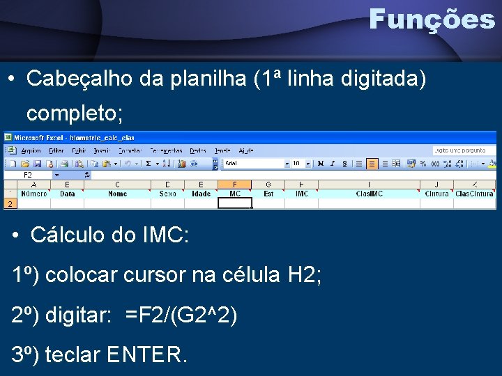 Funções • Cabeçalho da planilha (1ª linha digitada) completo; • Cálculo do IMC: 1º)