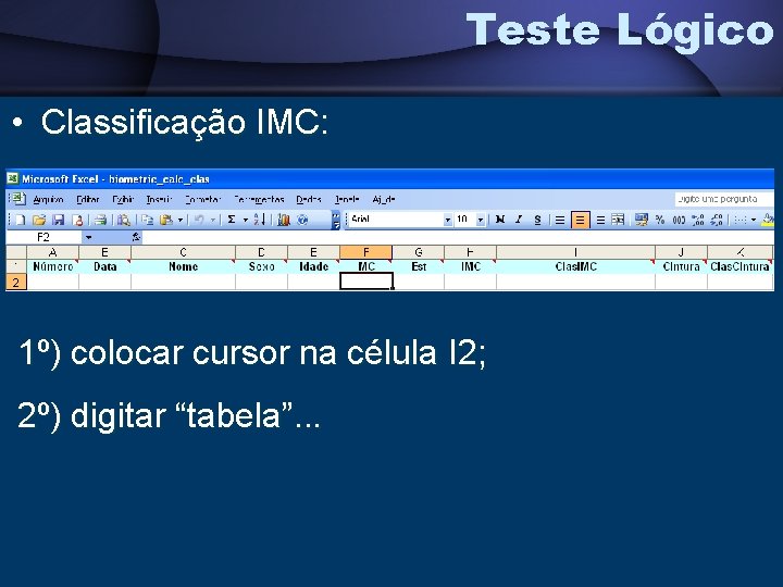 Teste Lógico • Classificação IMC: 1º) colocar cursor na célula I 2; 2º) digitar