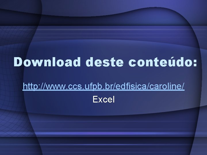 Download deste conteúdo: http: //www. ccs. ufpb. br/edfisica/caroline/ Excel 