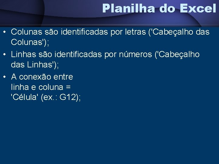 Planilha do Excel • Colunas são identificadas por letras ('Cabeçalho das Colunas'); • Linhas