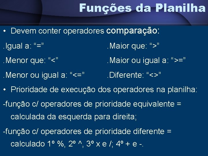 Funções da Planilha • Devem conter operadores comparação: . Igual a: “=” . Maior