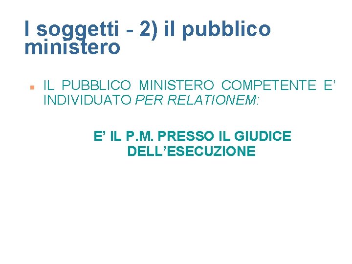 I soggetti - 2) il pubblico ministero n IL PUBBLICO MINISTERO COMPETENTE E’ INDIVIDUATO