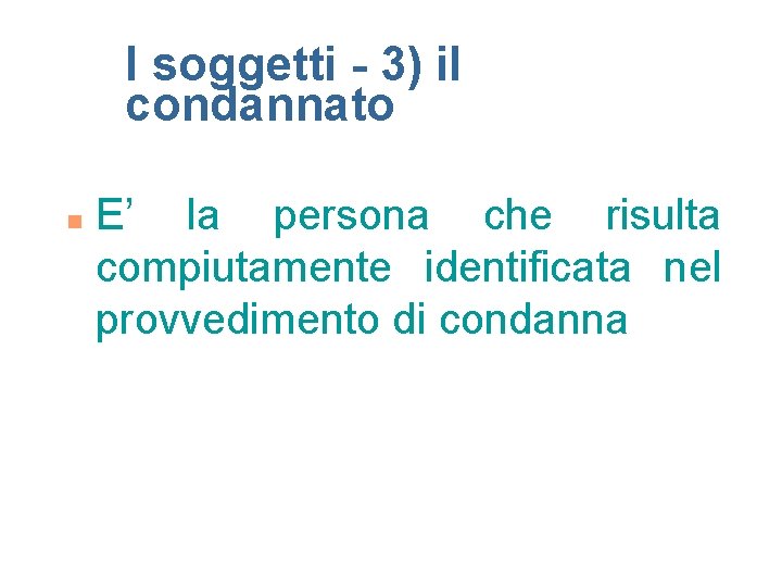 I soggetti - 3) il condannato n E’ la persona che risulta compiutamente identificata