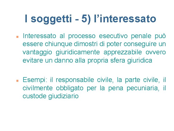 I soggetti - 5) l’interessato n n Interessato al processo esecutivo penale può essere