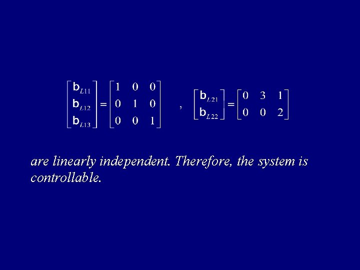 are linearly independent. Therefore, the system is controllable. 