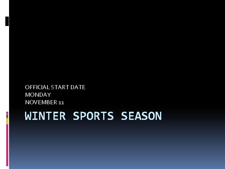 OFFICIAL START DATE MONDAY NOVEMBER 11 WINTER SPORTS SEASON 
