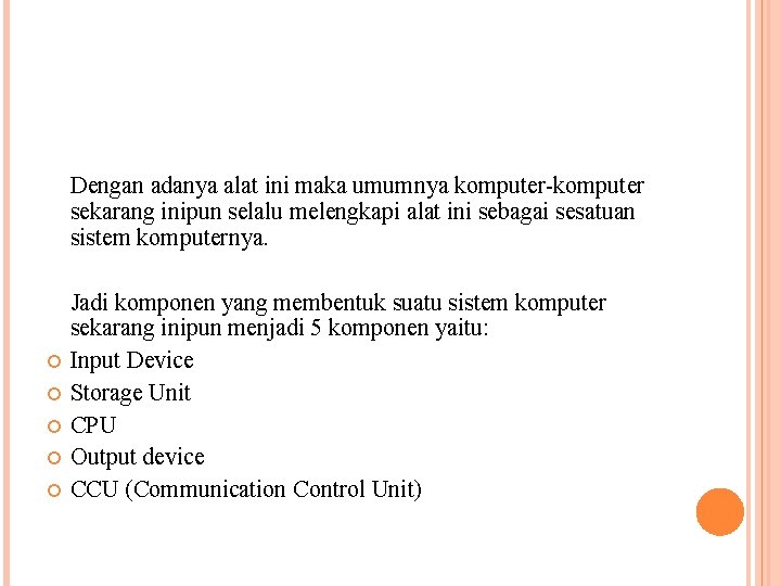 Dengan adanya alat ini maka umumnya komputer-komputer sekarang inipun selalu melengkapi alat ini sebagai