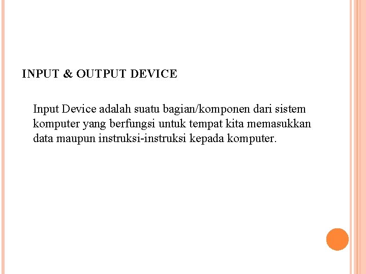 INPUT & OUTPUT DEVICE Input Device adalah suatu bagian/komponen dari sistem komputer yang berfungsi