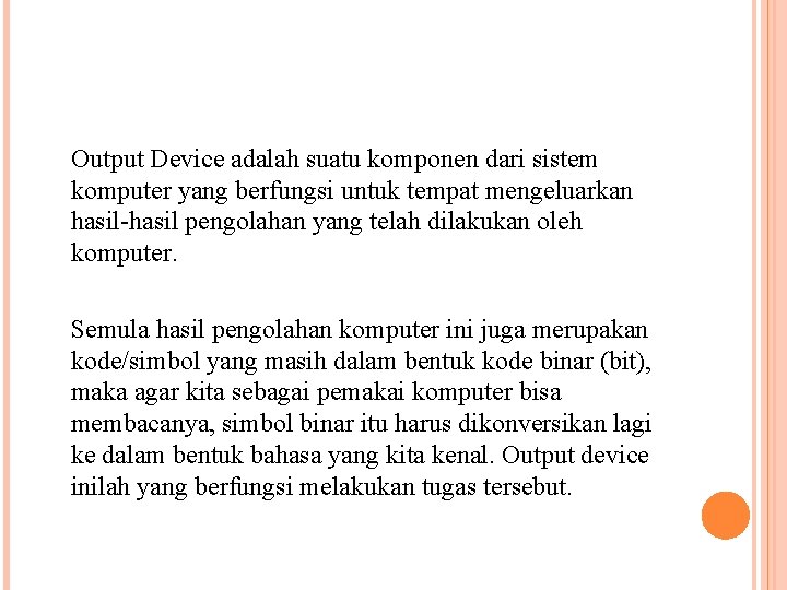 Output Device adalah suatu komponen dari sistem komputer yang berfungsi untuk tempat mengeluarkan hasil-hasil