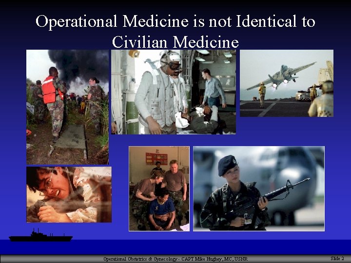 Operational Medicine is not Identical to Civilian Medicine Operational Obstetrics & Gynecology - CAPT