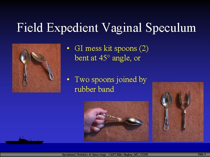 Field Expedient Vaginal Speculum • GI mess kit spoons (2) bent at 45° angle,
