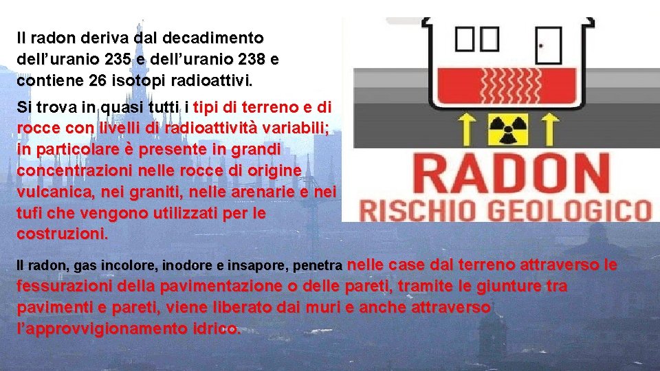 Il radon deriva dal decadimento dell’uranio 235 e dell’uranio 238 e contiene 26 isotopi